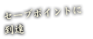 セーブポイントに到達