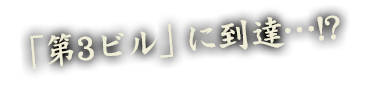「第4ビル」に到達…!?