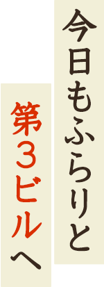 今日もふらりと第3ビルへと